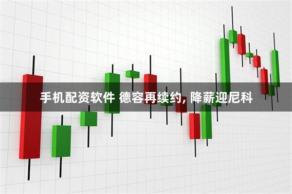 手机配资软件 德容再续约, 降薪迎尼科