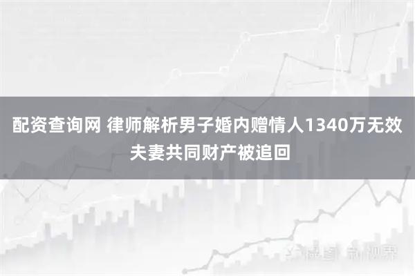 配资查询网 律师解析男子婚内赠情人1340万无效 夫妻共同财产被追回
